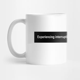 Experiencing interruptions? Mug